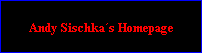 Andy Sischkas Homepage